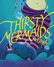 Thirsty Mermaids Hc by Kat Leyh
